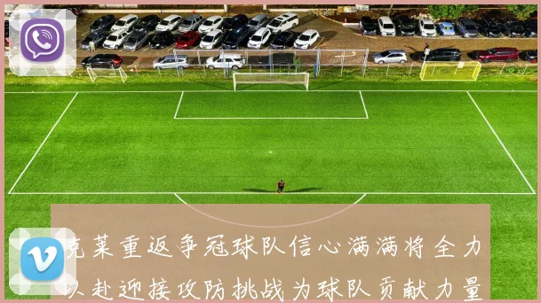 克莱重返争冠球队信心满满将全力以赴迎接攻防挑战为球队贡献力量