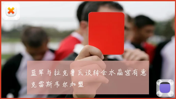 蓝军与拉克鲁瓦谈转会水晶宫有意克雷斯韦尔加盟