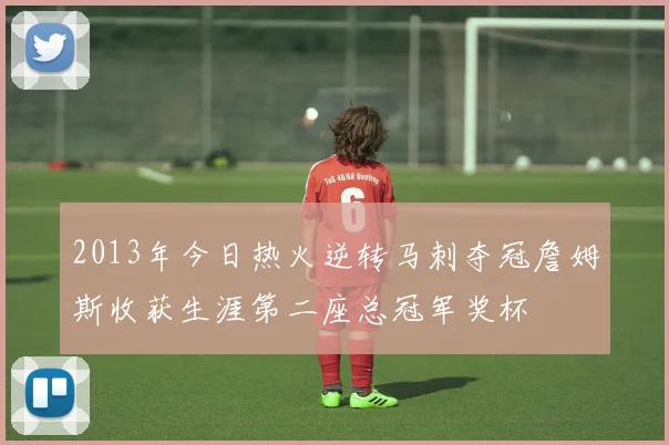 2013年今日热火逆转马刺夺冠詹姆斯收获生涯第二座总冠军奖杯