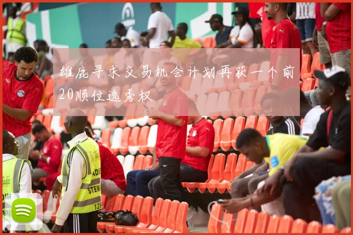 雄鹿寻求交易机会计划再获一个前20顺位选秀权